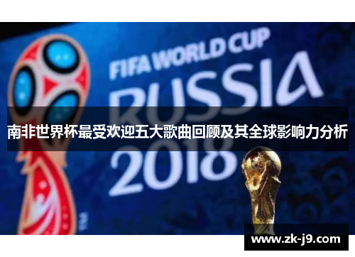 南非世界杯最受欢迎五大歌曲回顾及其全球影响力分析 南非世界杯最受欢迎五大歌曲回顾及其全球影响力分析