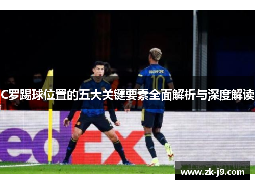C罗踢球位置的五大关键要素全面解析与深度解读