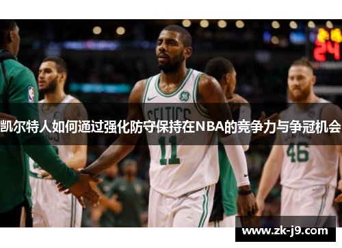 凯尔特人如何通过强化防守保持在NBA的竞争力与争冠机会 凯尔特人如何通过强化防守保持在NBA的竞争力与争冠机会