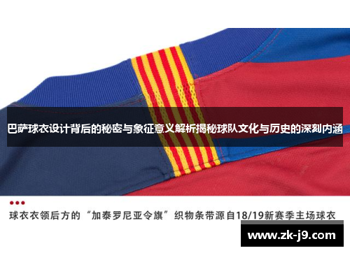 巴萨球衣设计背后的秘密与象征意义解析揭秘球队文化与历史的深刻内涵 巴萨球衣设计背后的秘密与象征意义解析揭秘球队文化与历史的深刻内涵
