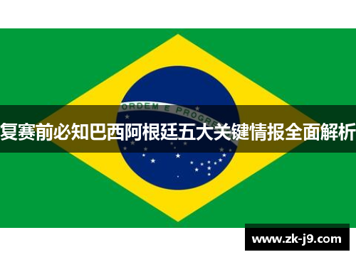 复赛前必知巴西阿根廷五大关键情报全面解析 复赛前必知巴西阿根廷五大关键情报全面解析