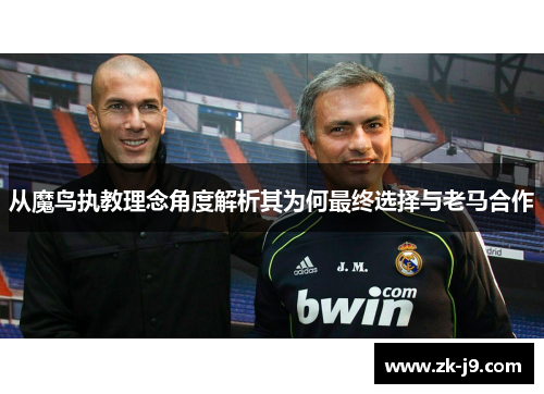 从魔鸟执教理念角度解析其为何最终选择与老马合作