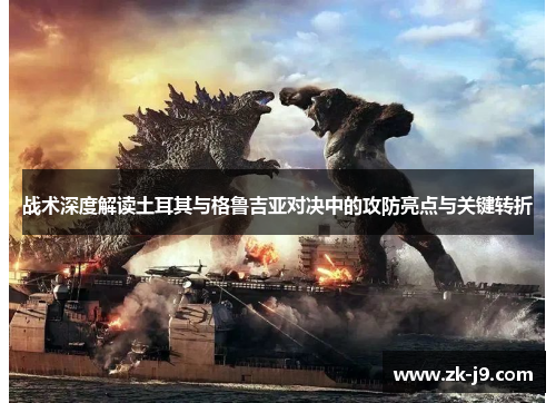 战术深度解读土耳其与格鲁吉亚对决中的攻防亮点与关键转折 战术深度解读土耳其与格鲁吉亚对决中的攻防亮点与关键转折