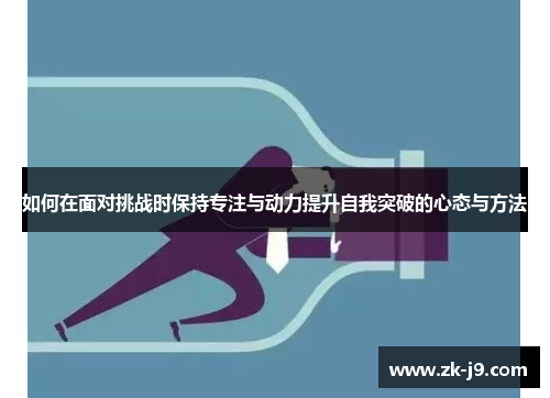 如何在面对挑战时保持专注与动力提升自我突破的心态与方法