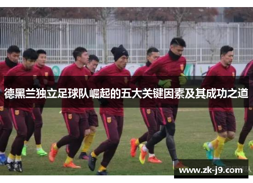 德黑兰独立足球队崛起的五大关键因素及其成功之道