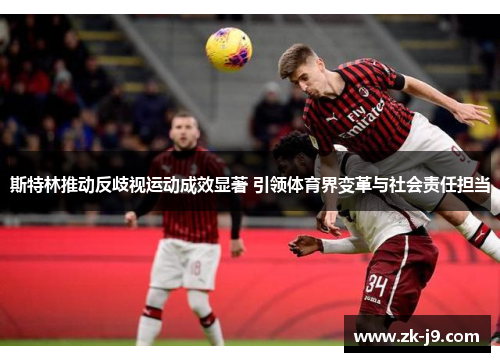 斯特林推动反歧视运动成效显著 引领体育界变革与社会责任担当