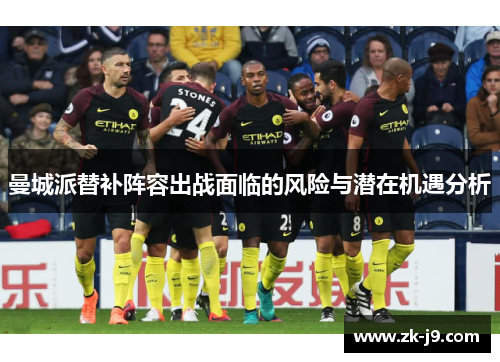 曼城派替补阵容出战面临的风险与潜在机遇分析