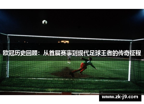 欧冠历史回顾:从首届赛事到现代足球王者的传奇征程 欧冠历史回顾:从首届赛事到现代足球王者的传奇征程