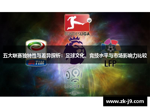 五大联赛独特性与差异探析:足球文化、竞技水平与市场影响力比较 五大联赛独特性与差异探析:足球文化、竞技水平与市场影响力比较