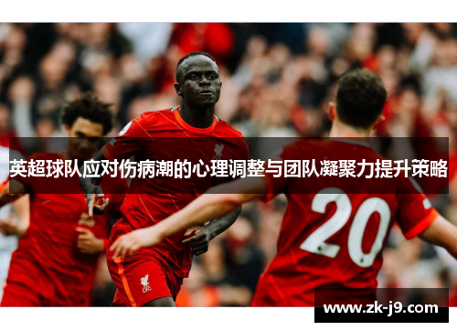 英超球队应对伤病潮的心理调整与团队凝聚力提升策略